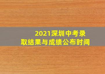 2021深圳中考录取结果与成绩公布时间