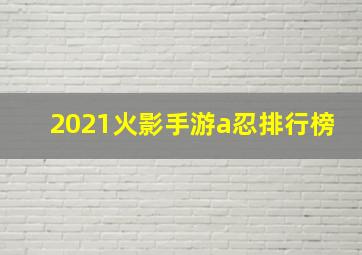 2021火影手游a忍排行榜