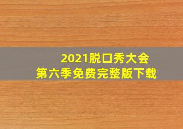 2021脱口秀大会第六季免费完整版下载