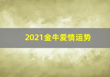 2021金牛爱情运势