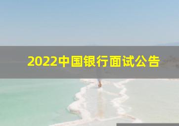 2022中国银行面试公告