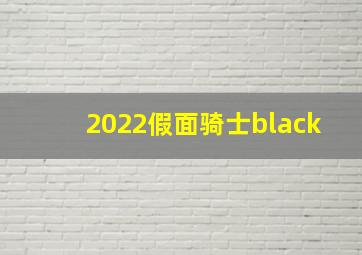 2022假面骑士black