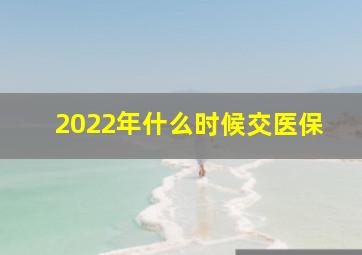 2022年什么时候交医保