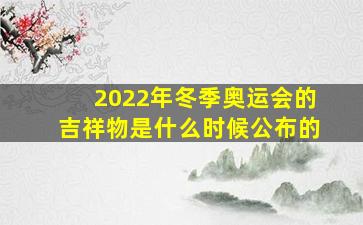 2022年冬季奥运会的吉祥物是什么时候公布的