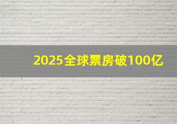 2025全球票房破100亿