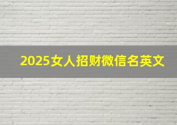 2025女人招财微信名英文