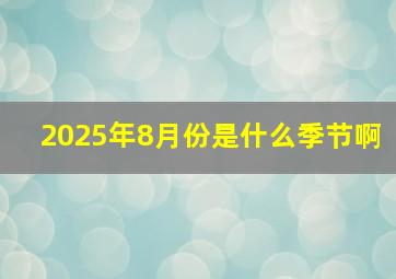 2025年8月份是什么季节啊