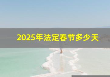 2025年法定春节多少天