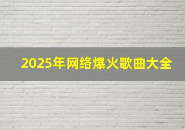 2025年网络爆火歌曲大全