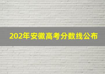 202年安徽高考分数线公布