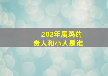 202年属鸡的贵人和小人是谁