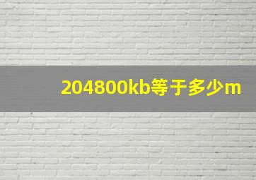 204800kb等于多少m