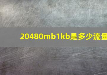 20480mb1kb是多少流量