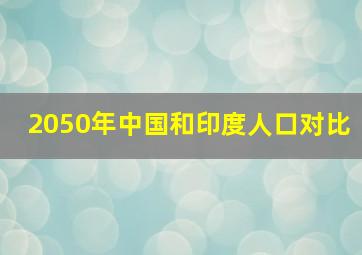 2050年中国和印度人口对比