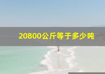 20800公斤等于多少吨