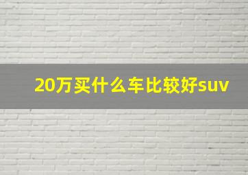 20万买什么车比较好suv