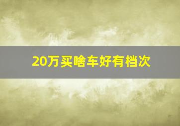 20万买啥车好有档次