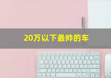 20万以下最帅的车