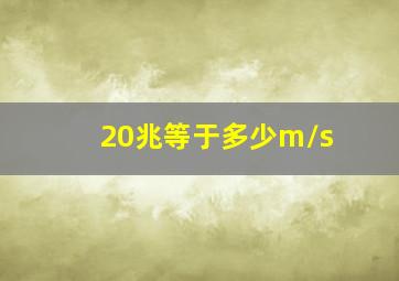 20兆等于多少m/s