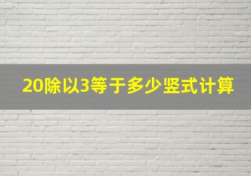 20除以3等于多少竖式计算