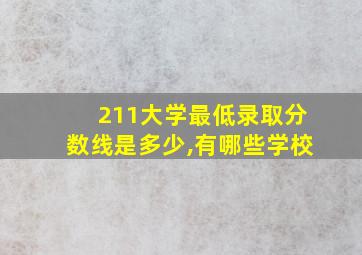 211大学最低录取分数线是多少,有哪些学校