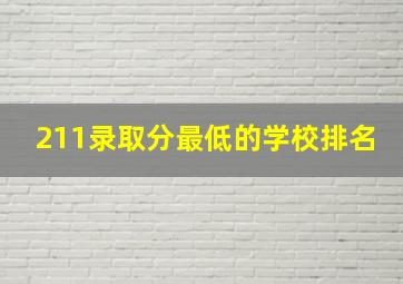 211录取分最低的学校排名