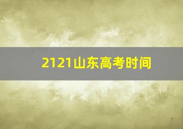 2121山东高考时间