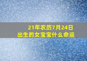 21年农历7月24日出生的女宝宝什么命运