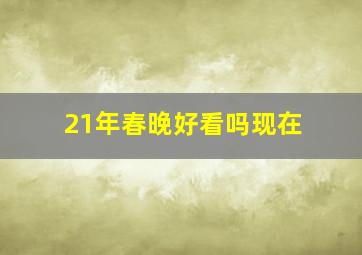 21年春晚好看吗现在