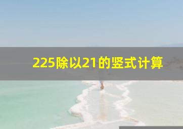 225除以21的竖式计算