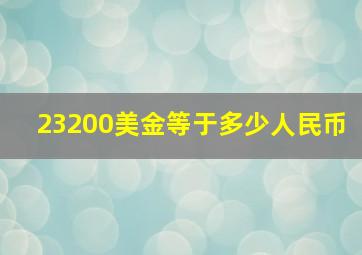 23200美金等于多少人民币