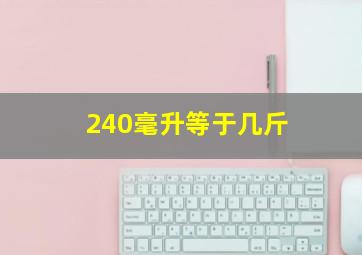 240毫升等于几斤