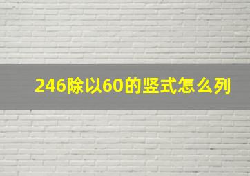 246除以60的竖式怎么列