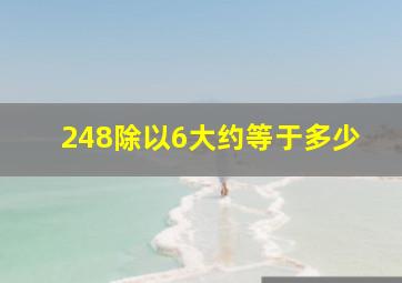 248除以6大约等于多少