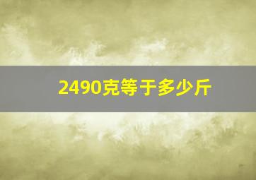 2490克等于多少斤