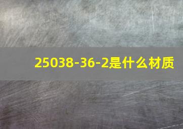 25038-36-2是什么材质