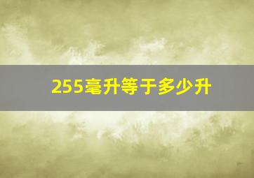 255毫升等于多少升