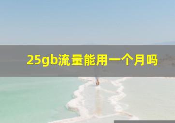 25gb流量能用一个月吗