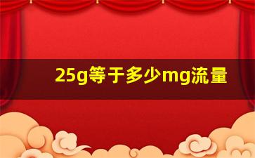 25g等于多少mg流量