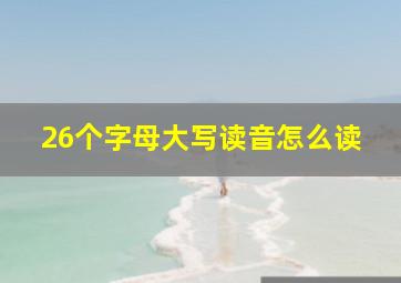 26个字母大写读音怎么读