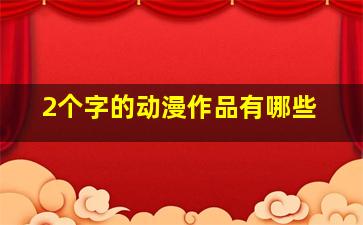 2个字的动漫作品有哪些