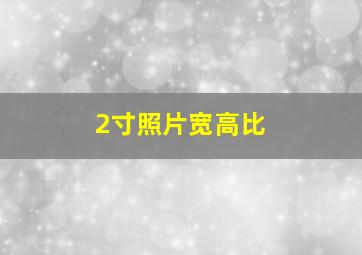 2寸照片宽高比