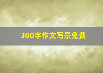 300字作文写景免费