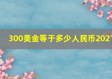 300美金等于多少人民币2021