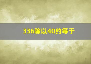 336除以40约等于