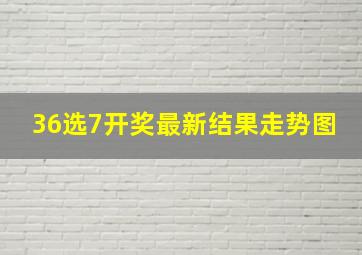 36选7开奖最新结果走势图