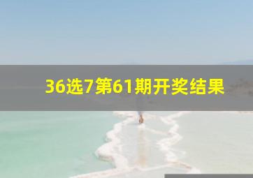 36选7第61期开奖结果