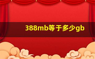 388mb等于多少gb