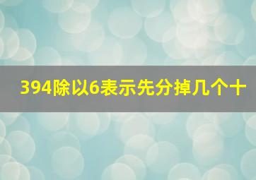 394除以6表示先分掉几个十