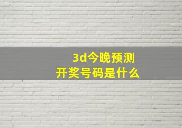 3d今晚预测开奖号码是什么